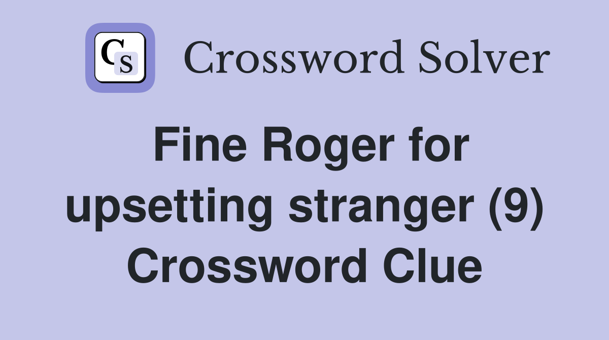 Fine Roger for upsetting stranger (9) Crossword Clue
