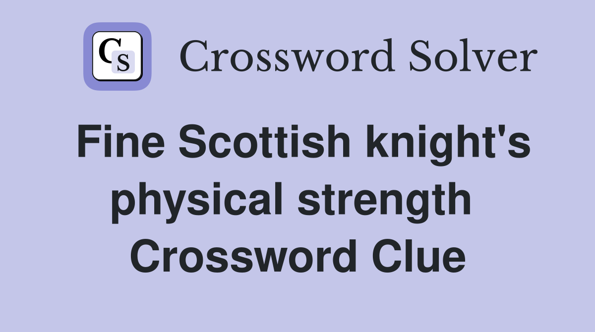 Fine Scottish knight's physical strength  Crossword Clue
