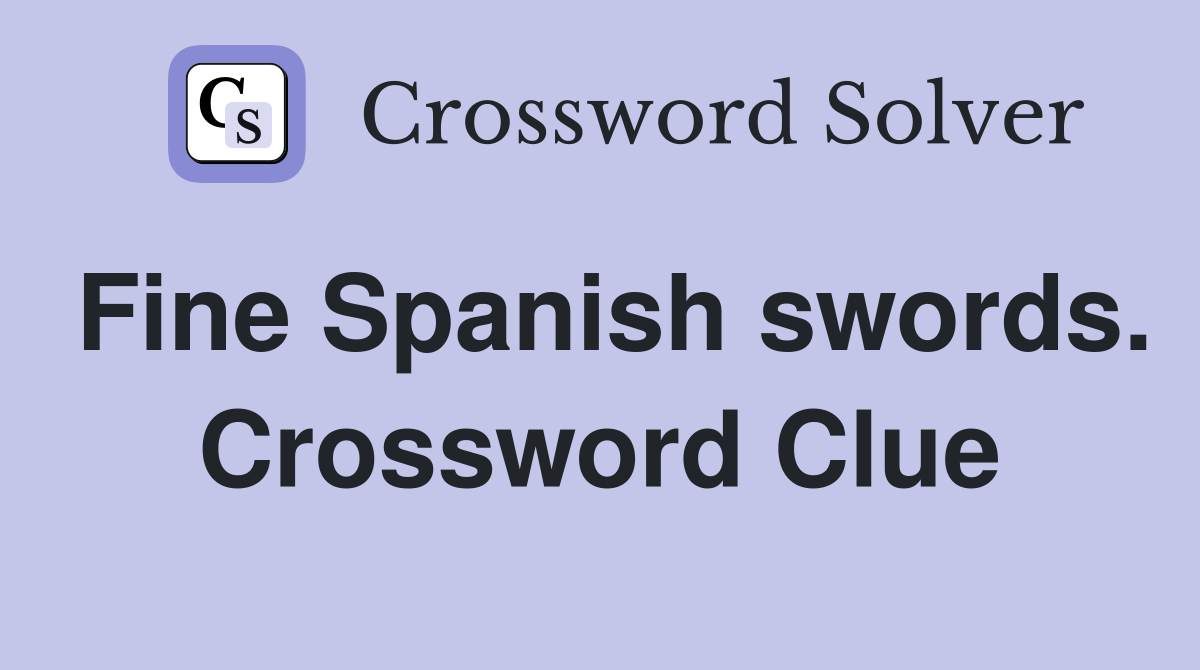 Fine Spanish swords. Crossword Clue