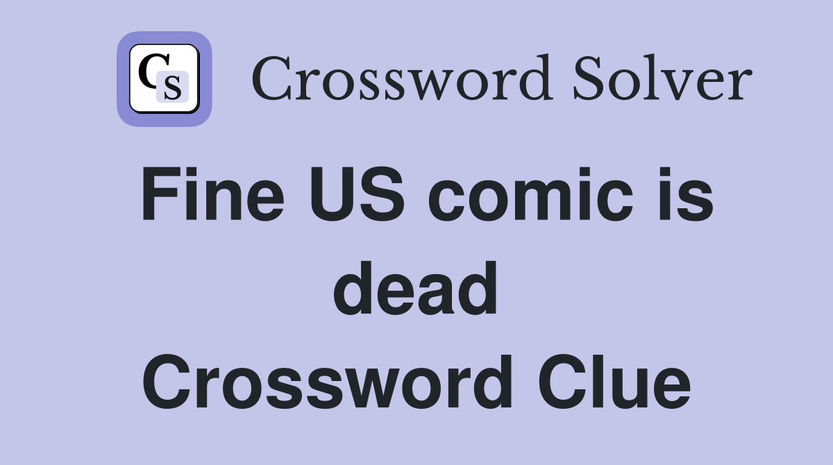 Fine US comic is dead Crossword Clue