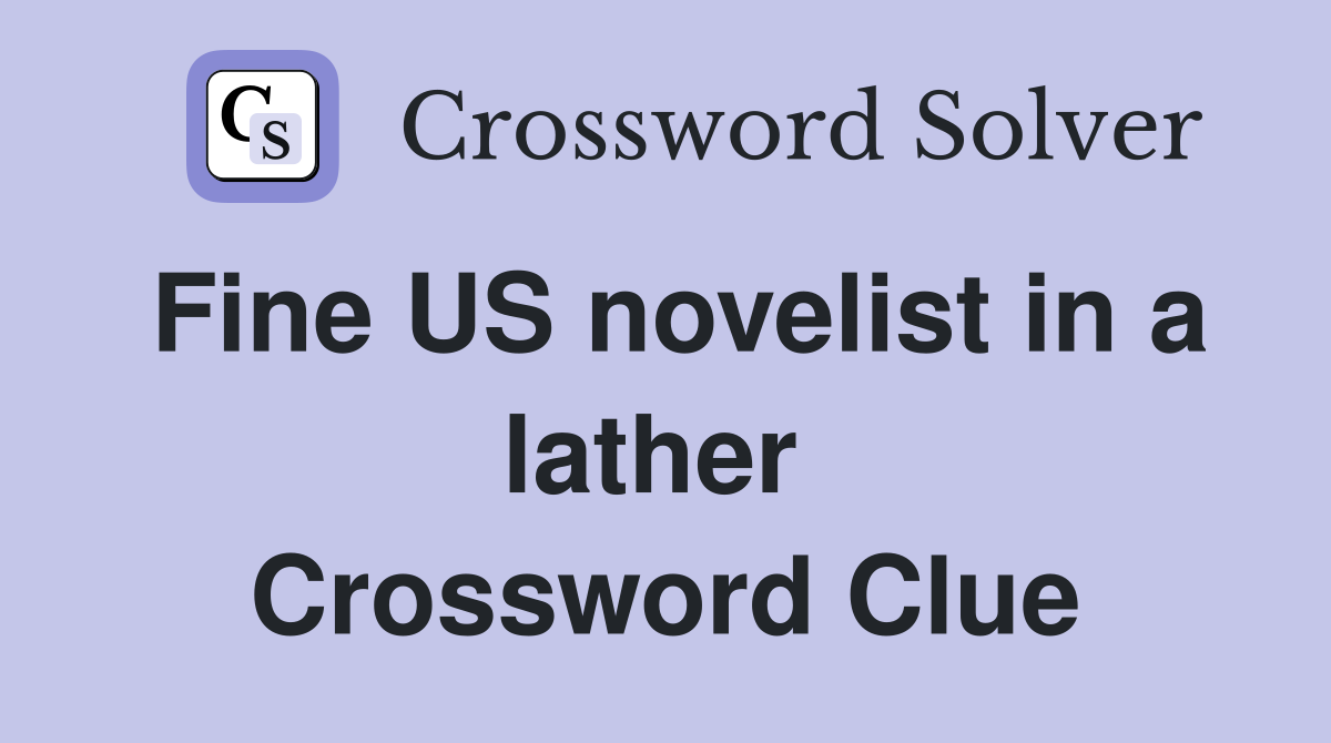 Fine US novelist in a lather  Crossword Clue