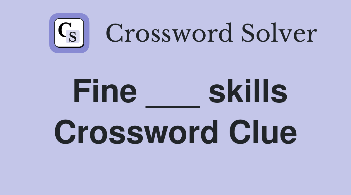 Fine ___ skills Crossword Clue