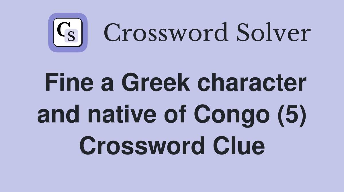 Fine a Greek character and native of Congo (5) Crossword Clue