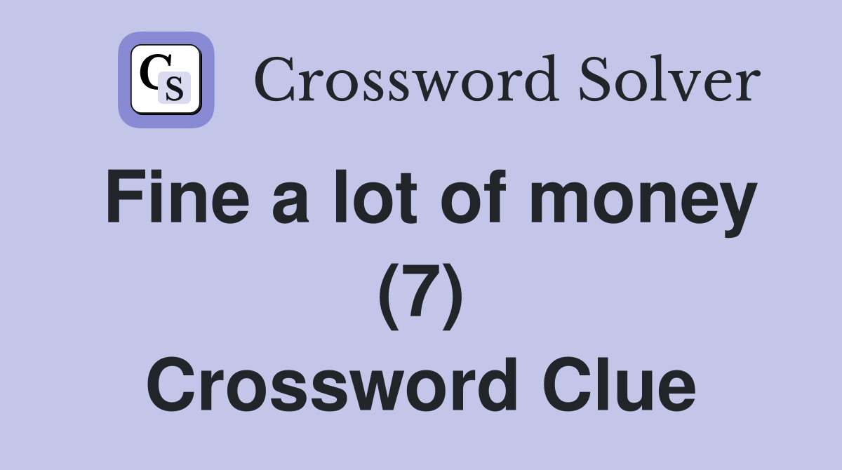 Fine a lot of money (7) Crossword Clue