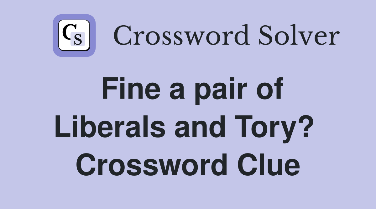 Fine a pair of Liberals and Tory?  Crossword Clue