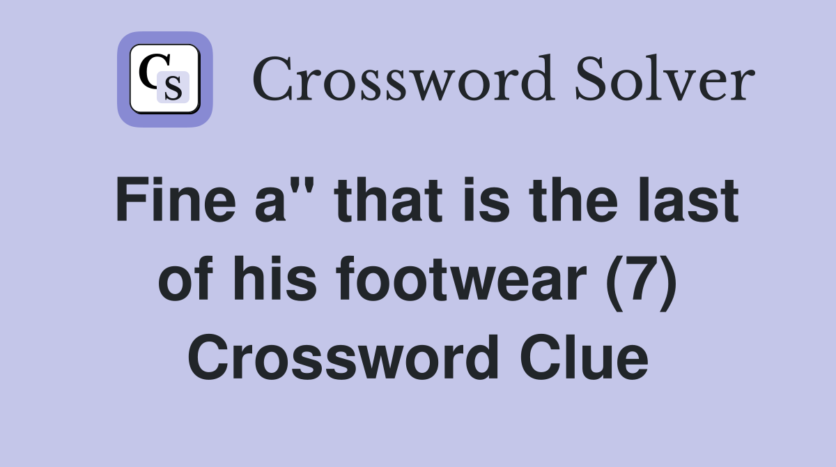 Fine a" that is the last of his footwear (7) Crossword Clue