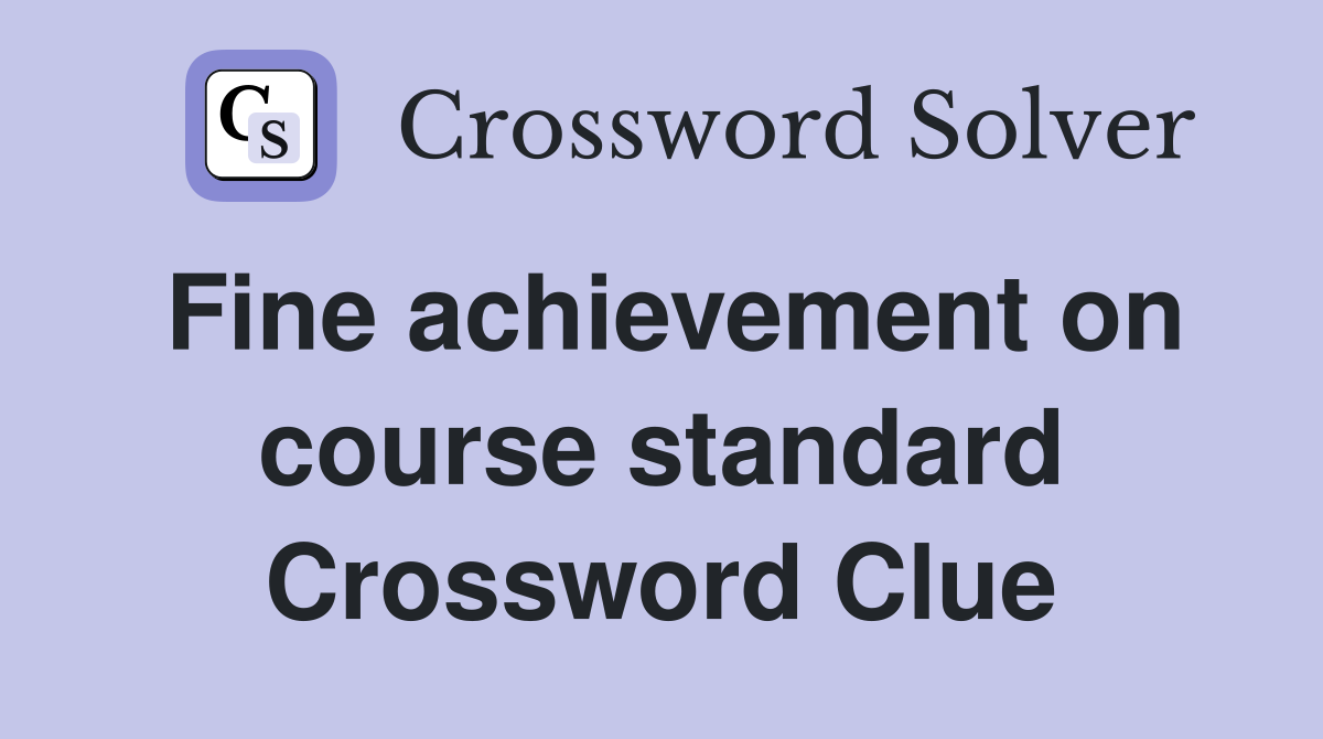 Fine achievement on course standard Crossword Clue