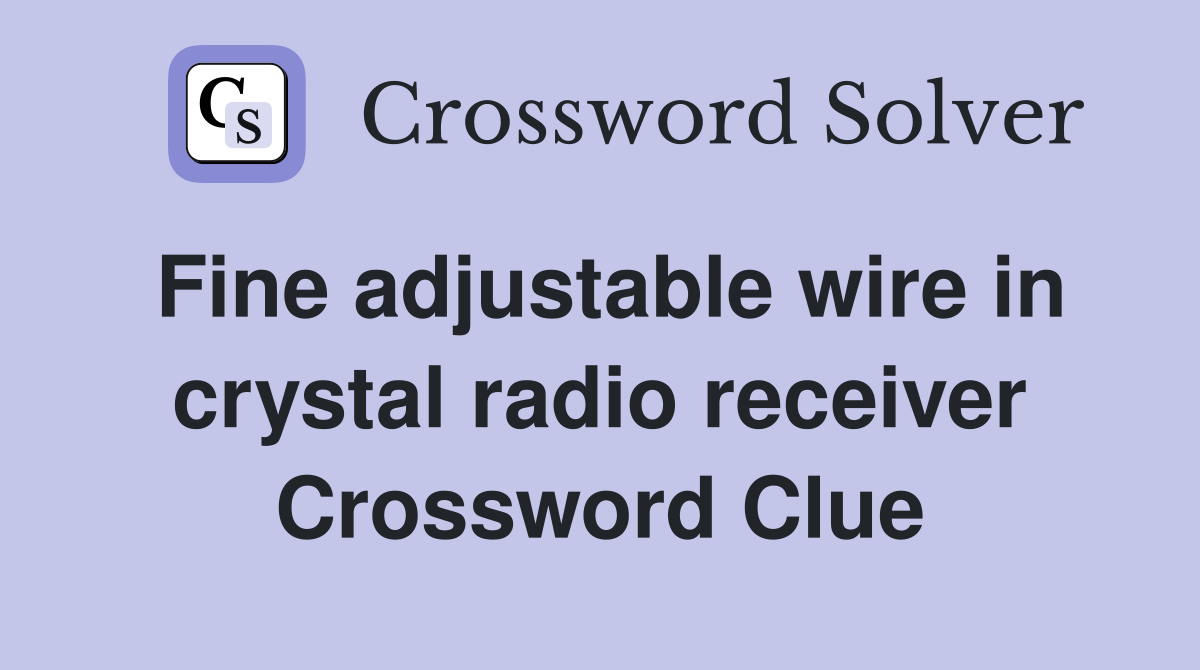 Fine adjustable wire in crystal radio receiver Crossword Clue