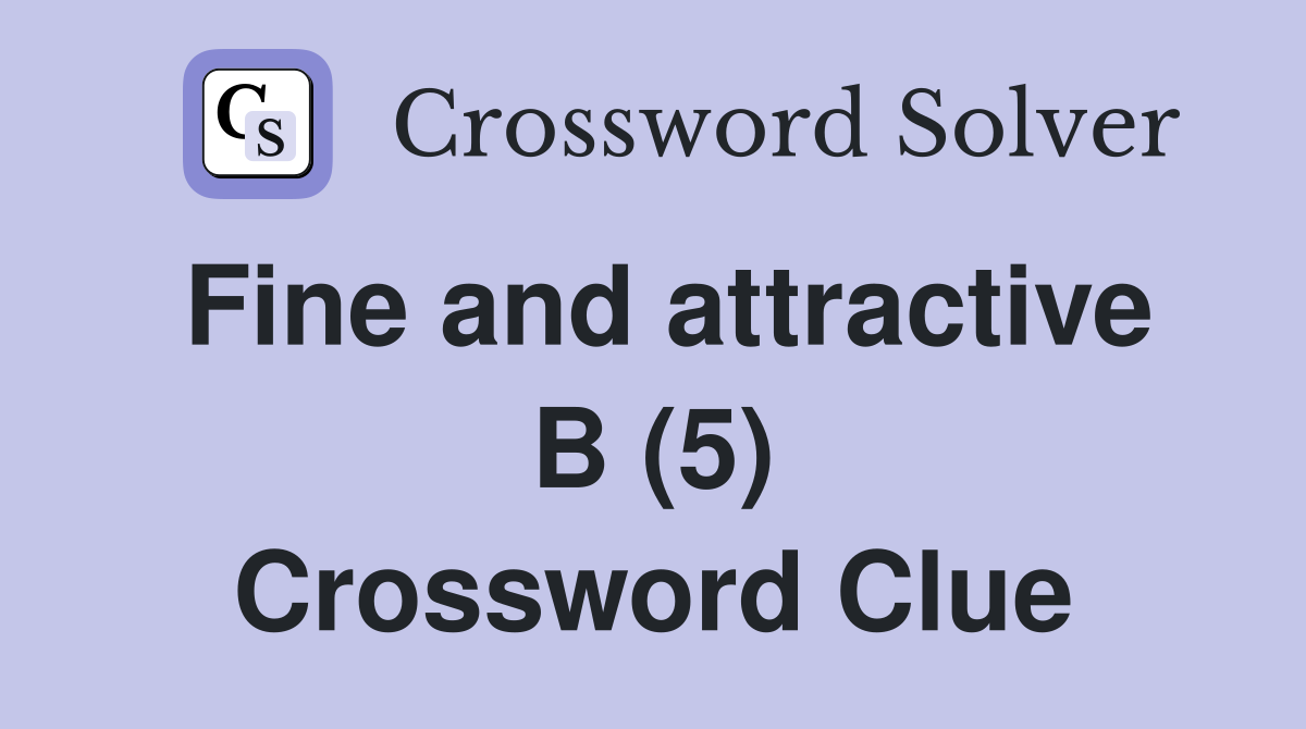 Fine and attractive B (5) Crossword Clue