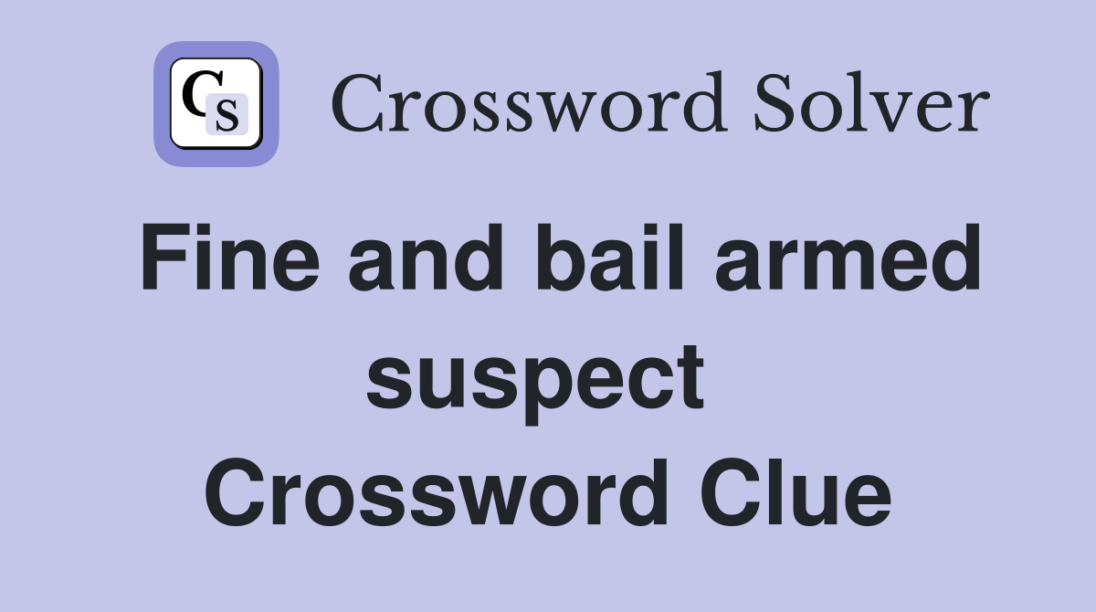 Fine and bail armed suspect  Crossword Clue