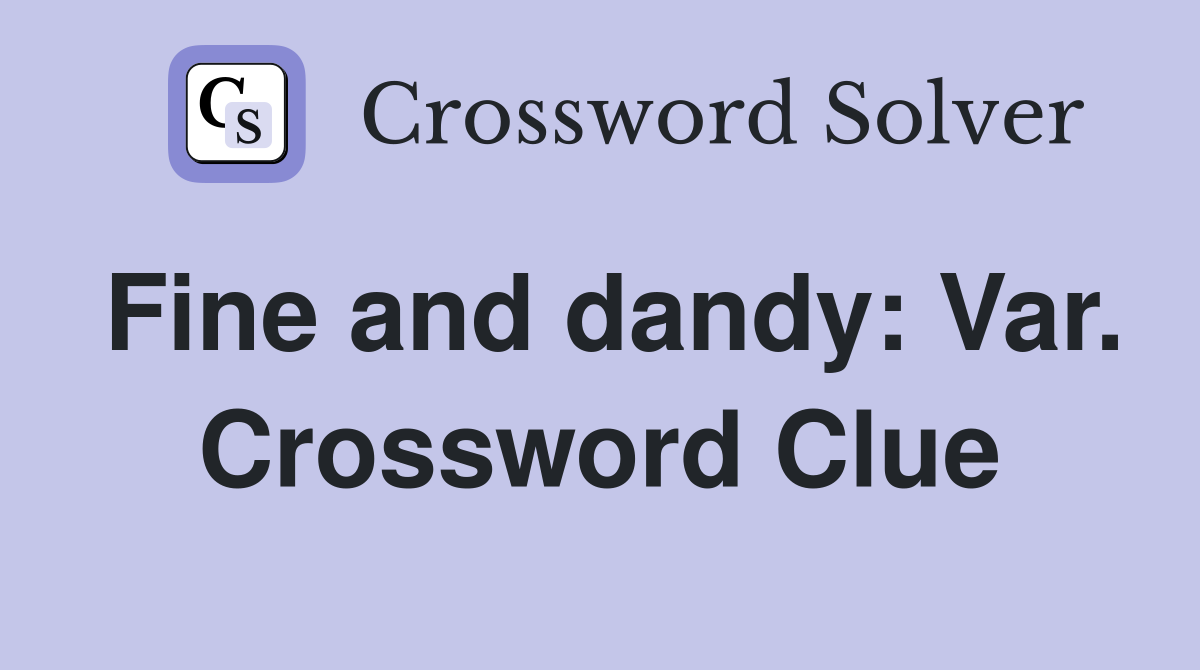Fine and dandy: Var. Crossword Clue