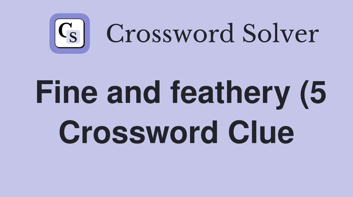 Fine and feathery (5) Crossword Clue Answers Crossword Solver Fine and feathery (5) Crossword Clue Answers Crossword Solver