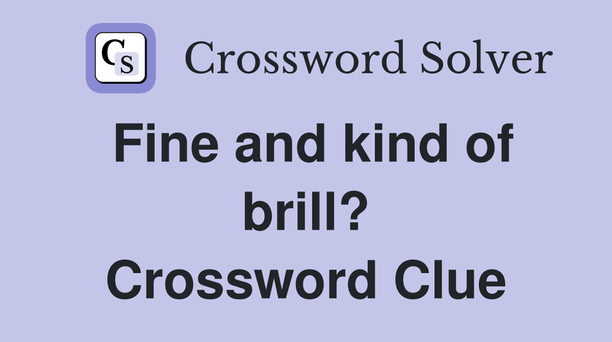 Fine and kind of brill? Crossword Clue