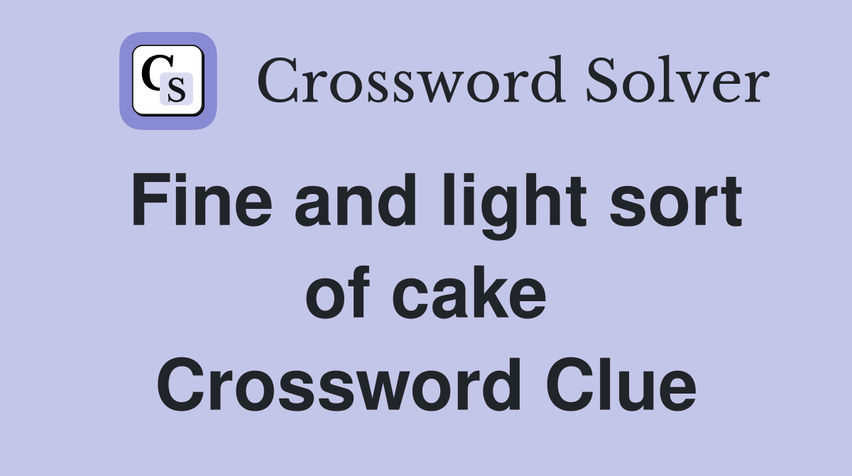 Fine and light sort of cake Crossword Clue