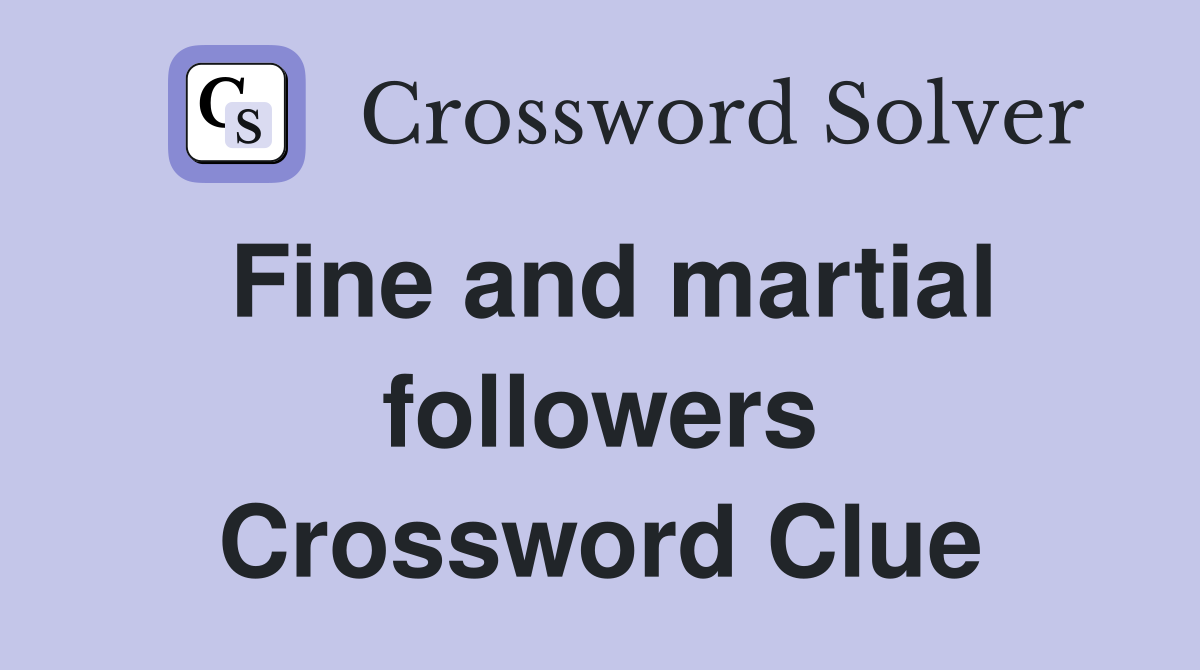 Fine and martial followers Crossword Clue