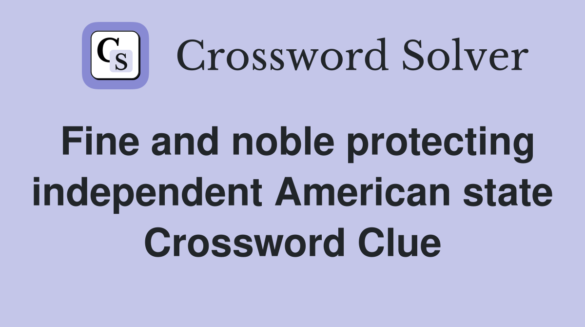 Fine and noble protecting independent American state Crossword Clue
