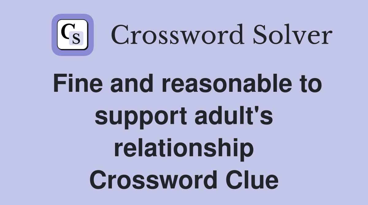 Fine and reasonable to support adult's relationship Crossword Clue