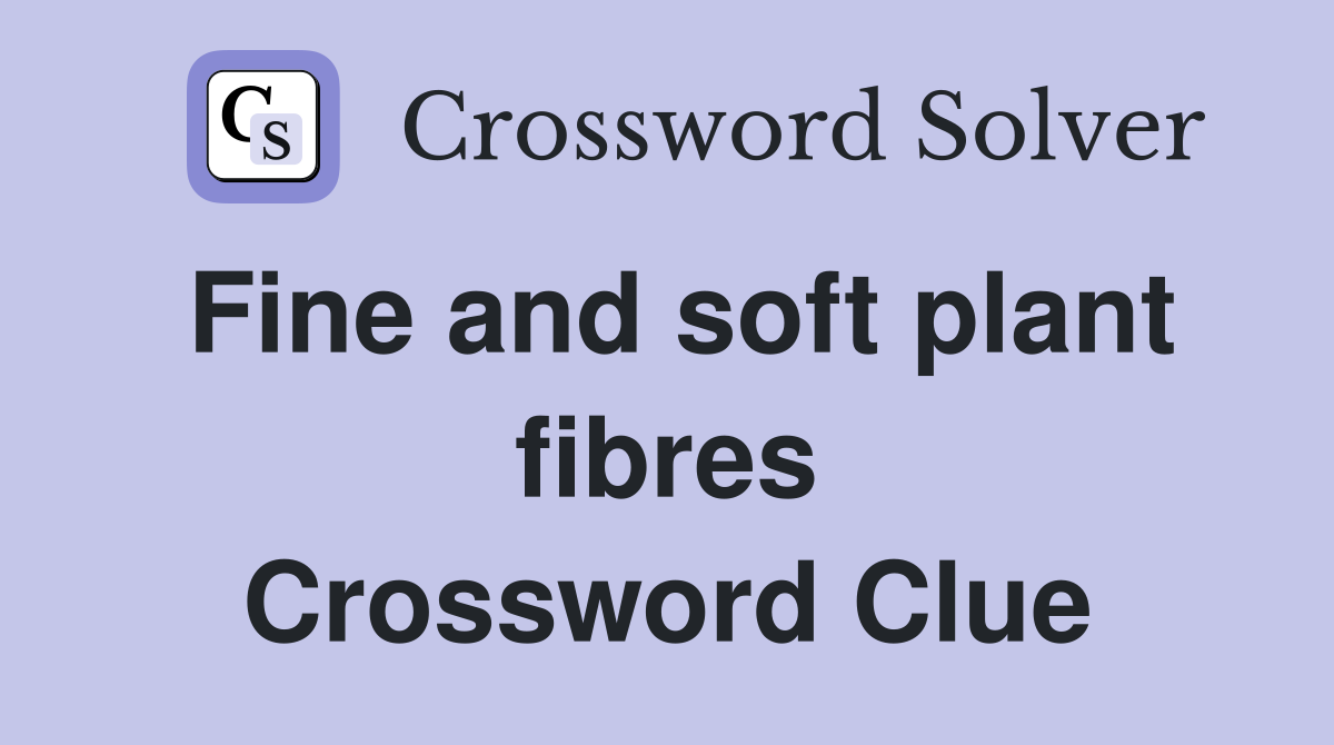 Fine and soft plant fibres Crossword Clue