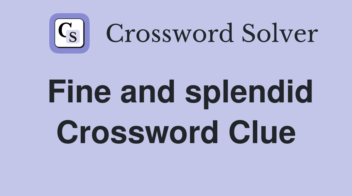 Fine and splendid Crossword Clue