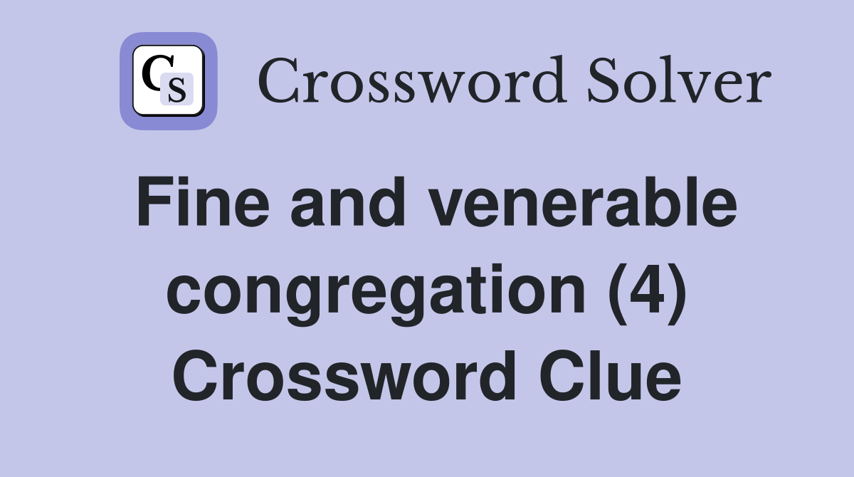 Fine and venerable congregation (4) Crossword Clue