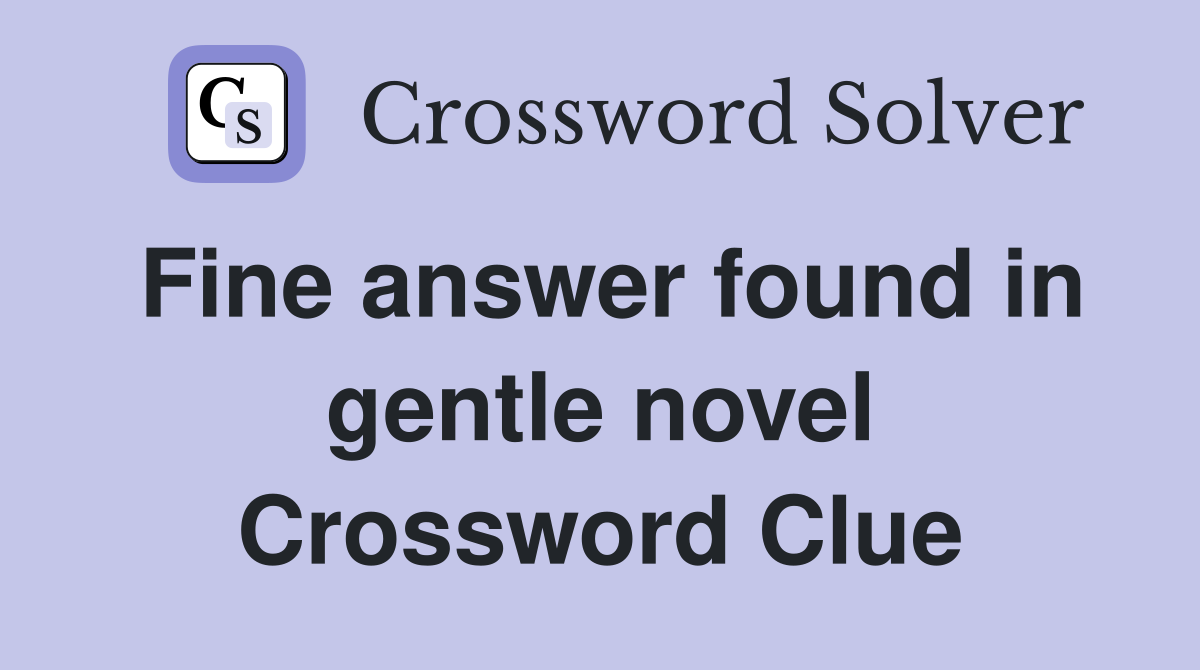 Fine answer found in gentle novel Crossword Clue