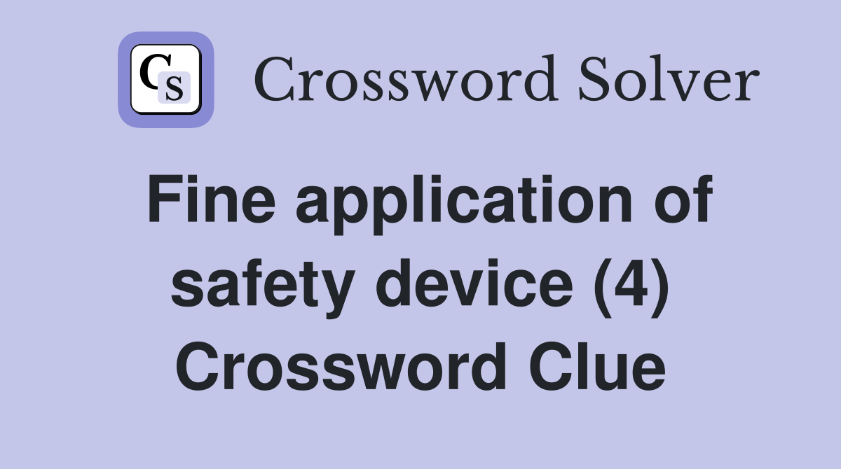 Fine application of safety device (4) Crossword Clue