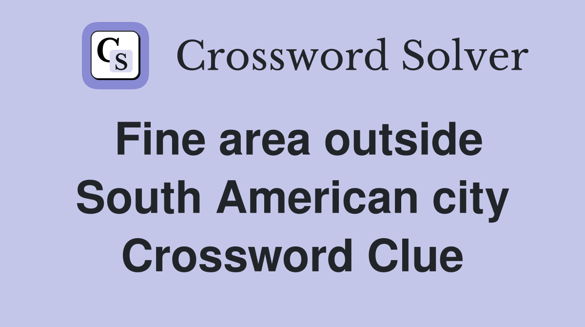Fine area outside South American city Crossword Clue