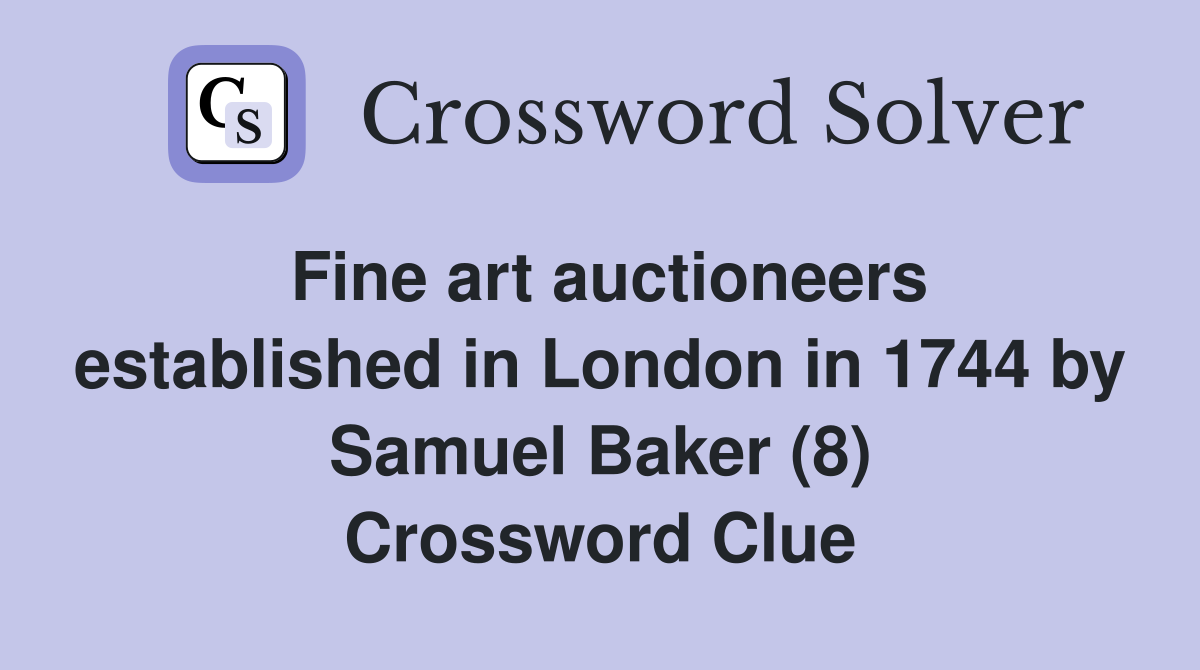 Fine art auctioneers established in London in 1744 by Samuel Baker (8) Crossword Clue