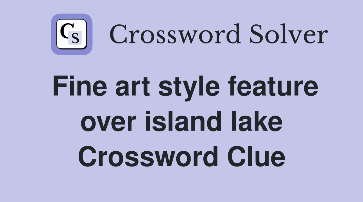 Fine art style feature over island lake Crossword Clue