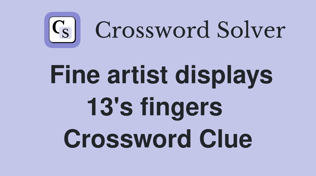 Fine artist displays 13's fingers  Crossword Clue