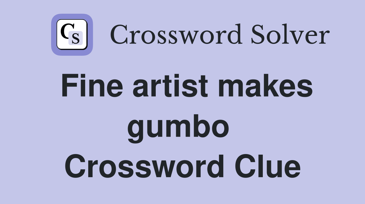 Fine artist makes gumbo  Crossword Clue