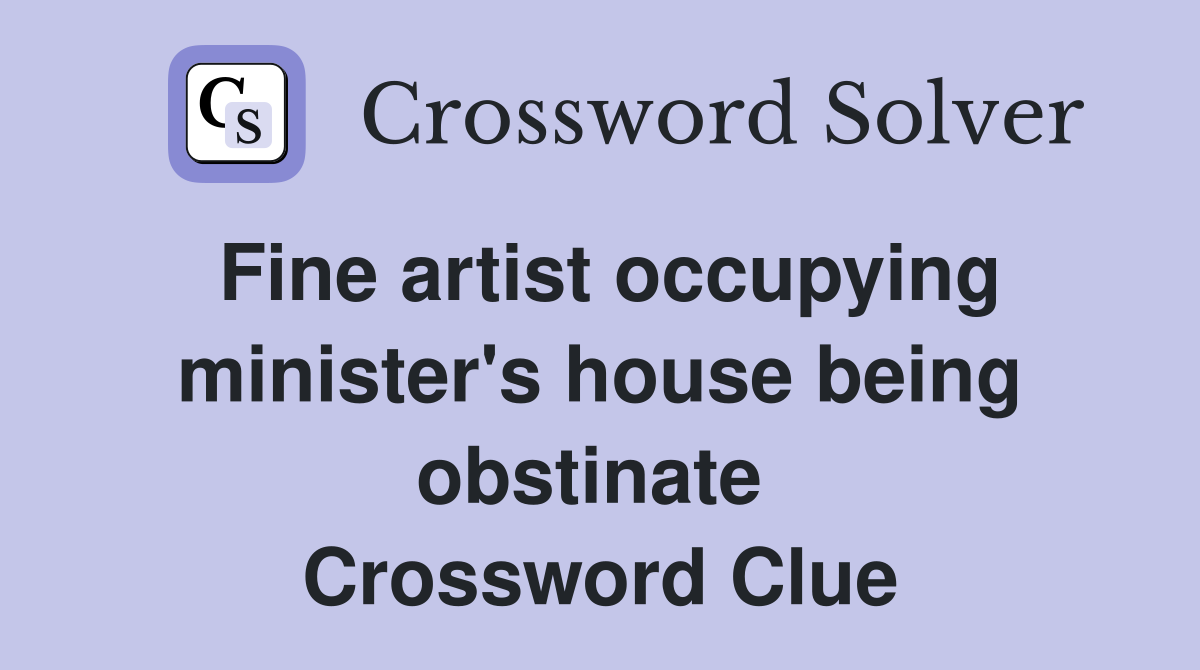 Fine artist occupying minister's house being obstinate  Crossword Clue