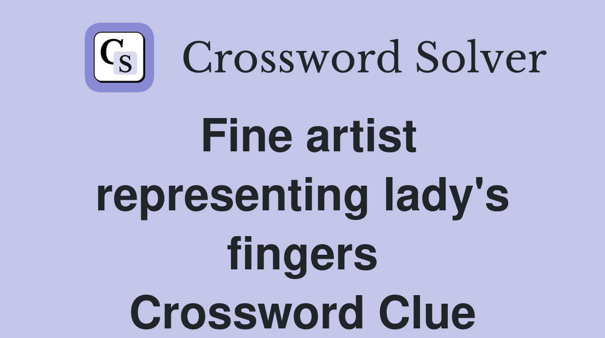 Fine artist representing lady's fingers Crossword Clue