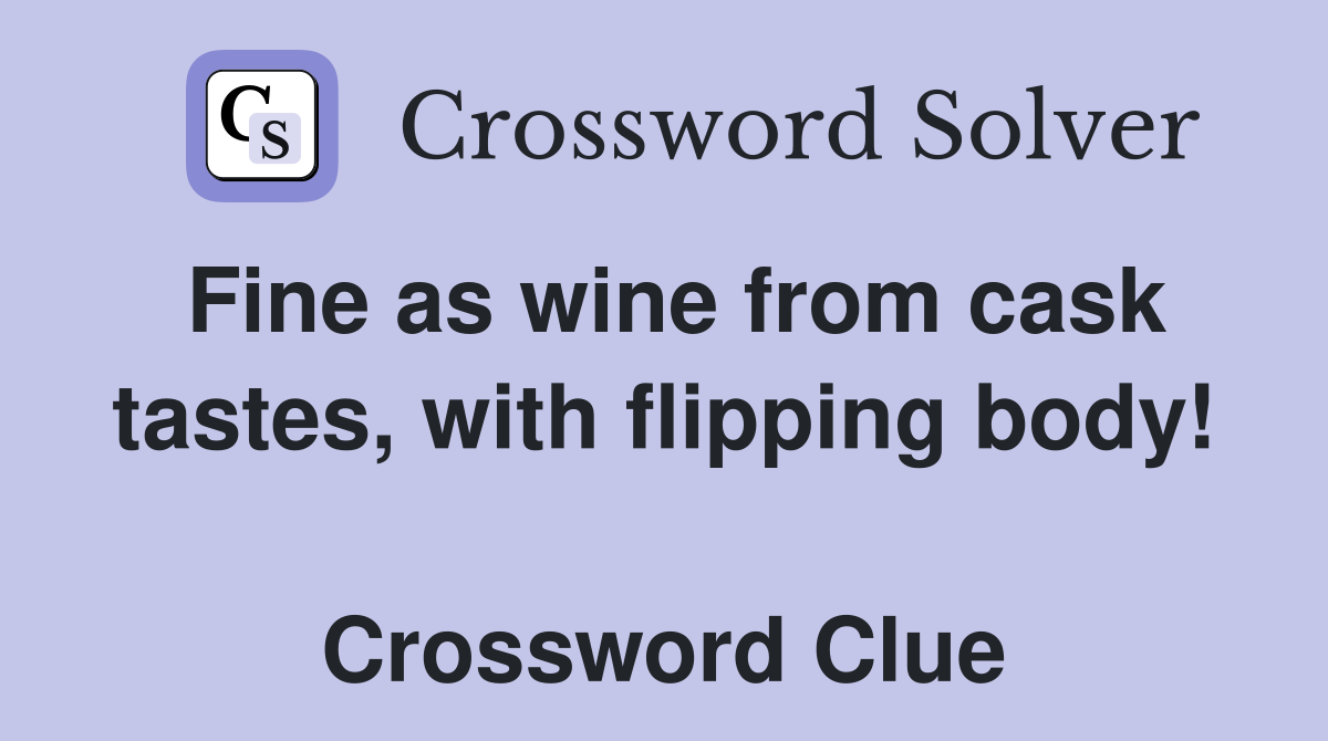 Fine as wine from cask tastes, with flipping body!  Crossword Clue