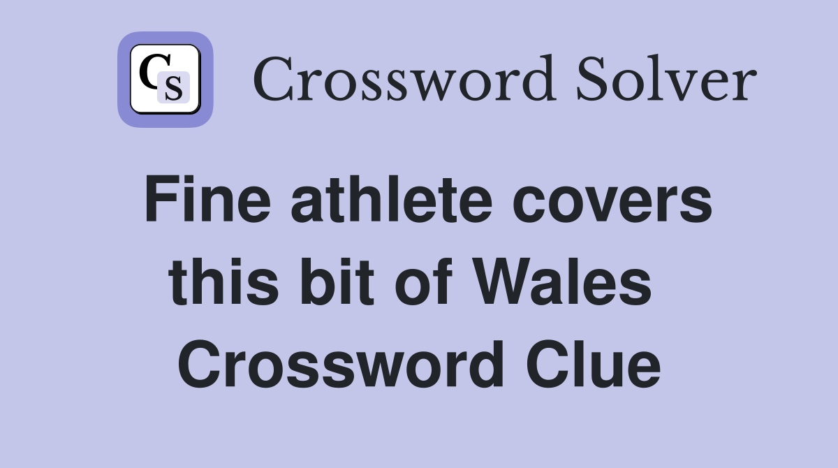 Fine athlete covers this bit of Wales  Crossword Clue