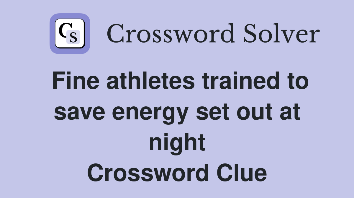 Fine athletes trained to save energy set out at night Crossword Clue