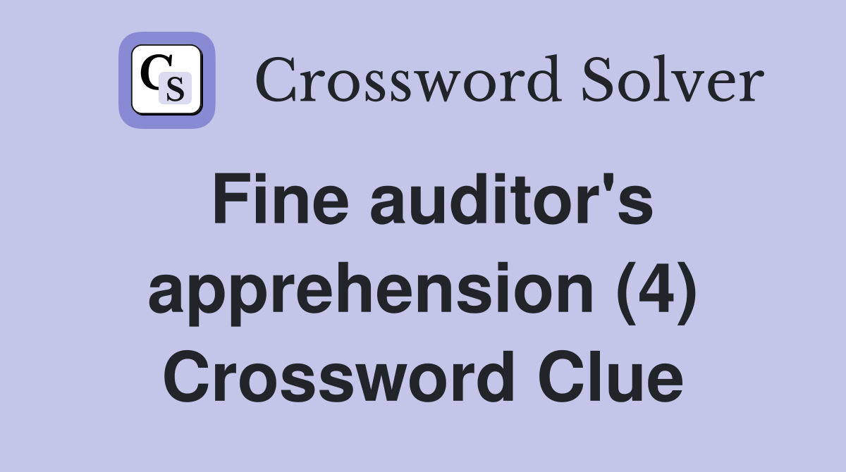 Fine auditor's apprehension (4) Crossword Clue