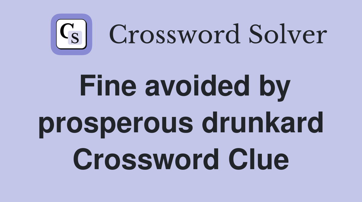 Fine avoided by prosperous drunkard Crossword Clue