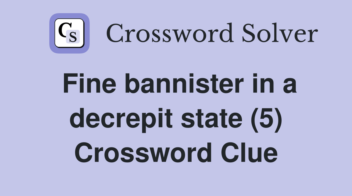 Fine bannister in a decrepit state (5) Crossword Clue