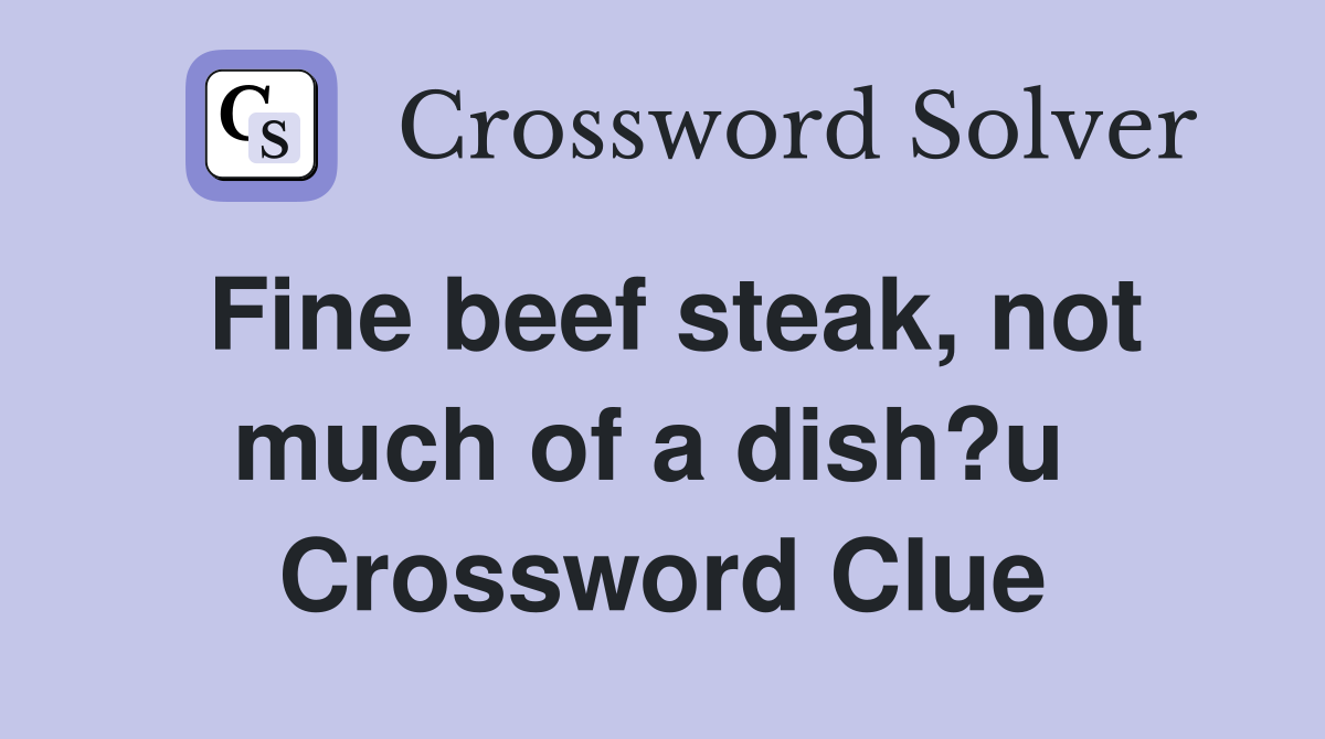 Fine beef steak, not much of a dish?u  Crossword Clue