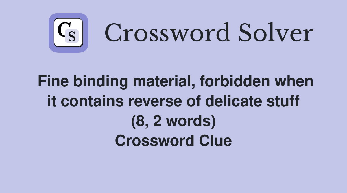 Fine binding material, forbidden when it contains reverse of delicate stuff (8, 2 words) Crossword Clue