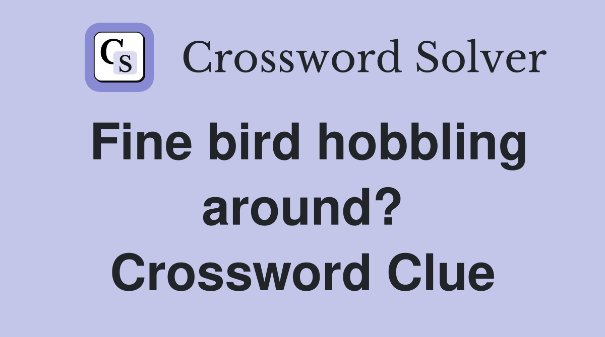 Fine bird hobbling around? Crossword Clue