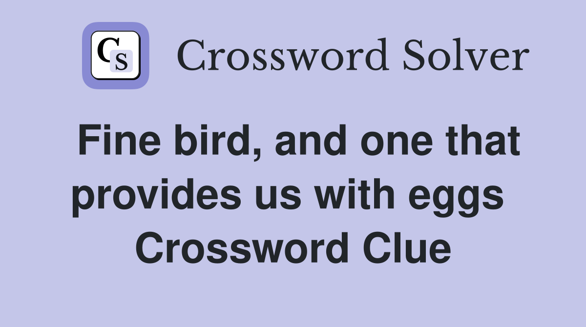 Fine bird, and one that provides us with eggs  Crossword Clue