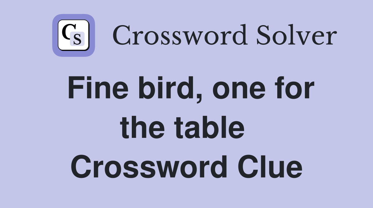 Fine bird, one for the table  Crossword Clue