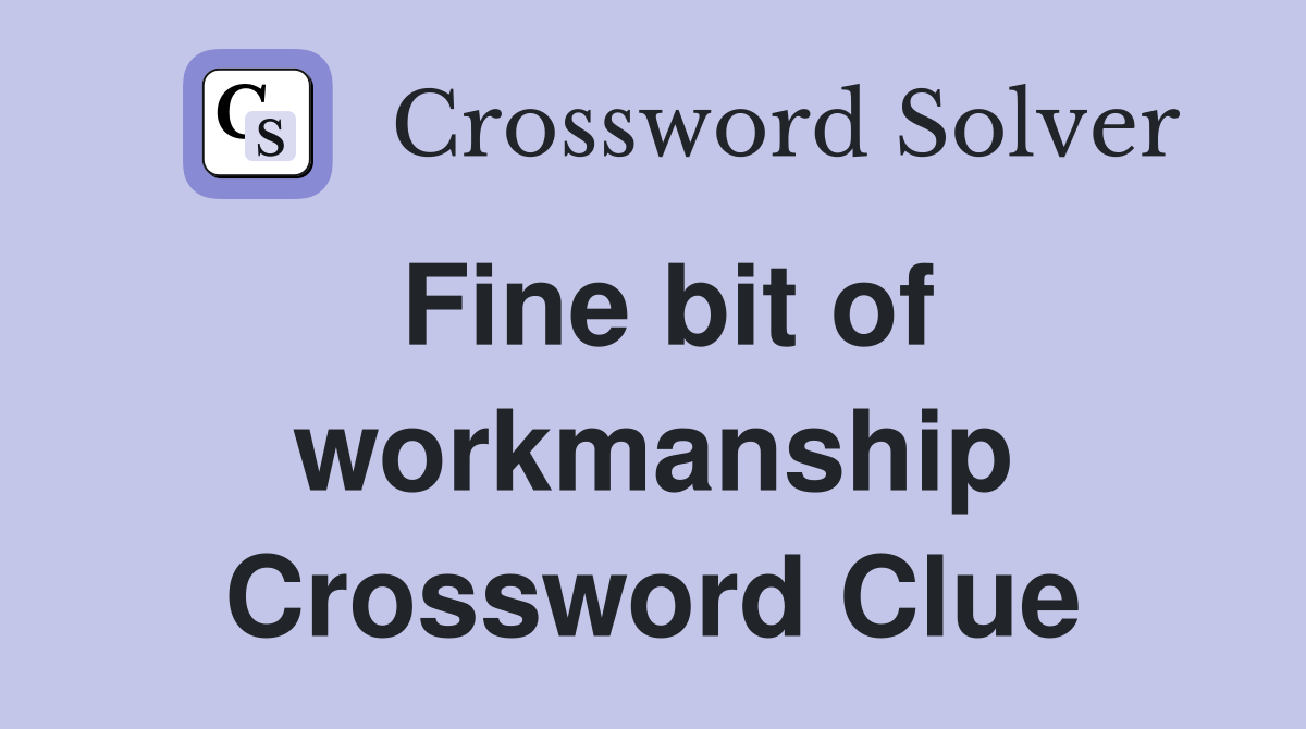 Fine bit of workmanship Crossword Clue