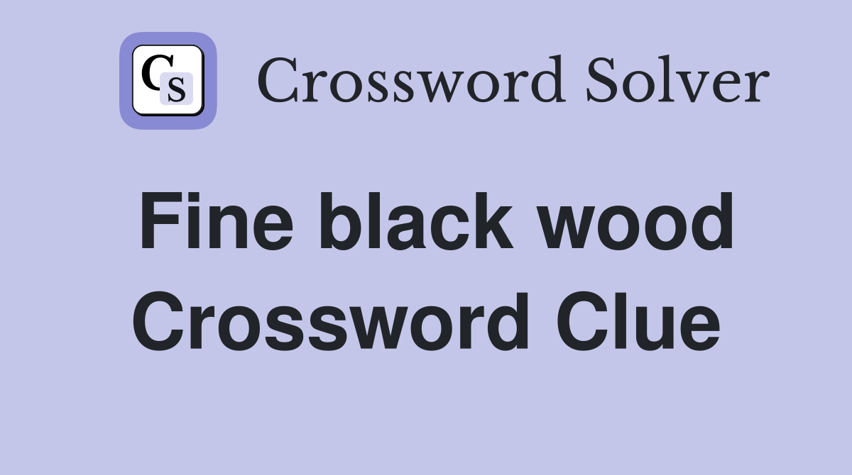 Fine black wood Crossword Clue