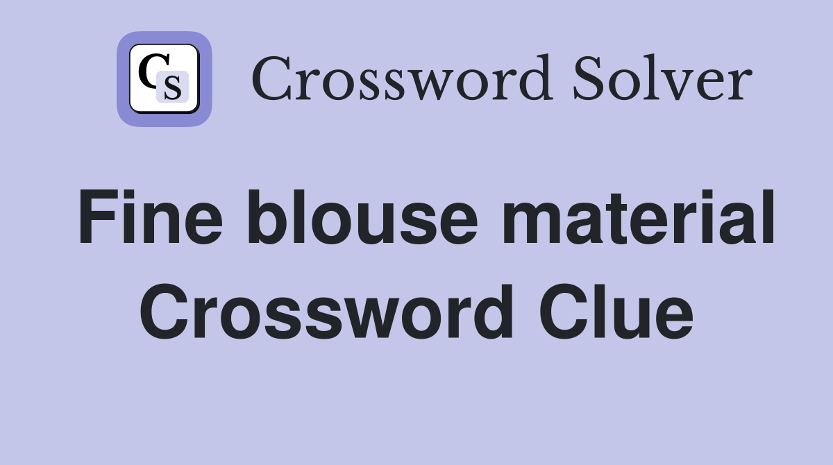 Fine blouse material Crossword Clue