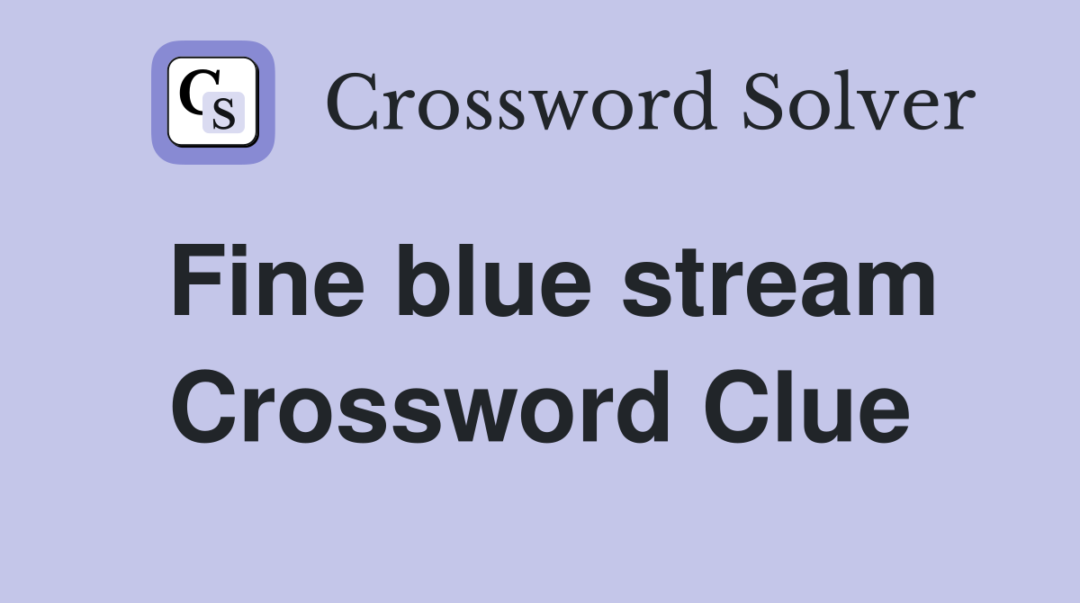 Fine blue stream Crossword Clue