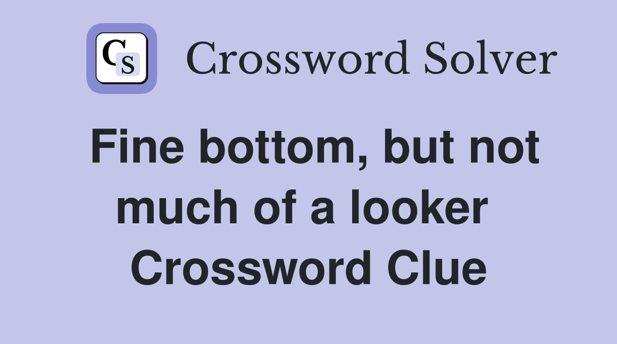 Fine bottom, but not much of a looker  Crossword Clue