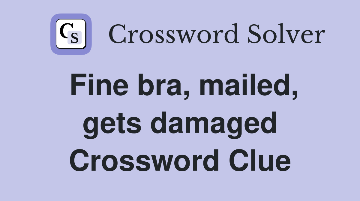 Fine bra, mailed, gets damaged Crossword Clue